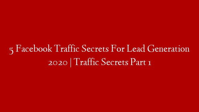 5 Facebook Traffic Secrets For Lead Generation 2020 | Traffic Secrets Part 1