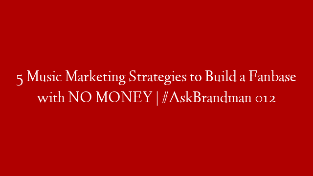 5 Music Marketing Strategies to Build a Fanbase with NO MONEY | #AskBrandman 012 post thumbnail image