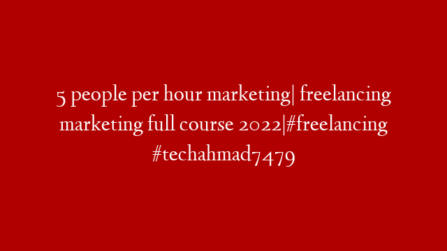 5 people per hour marketing| freelancing marketing full course 2022|#freelancing #techahmad7479