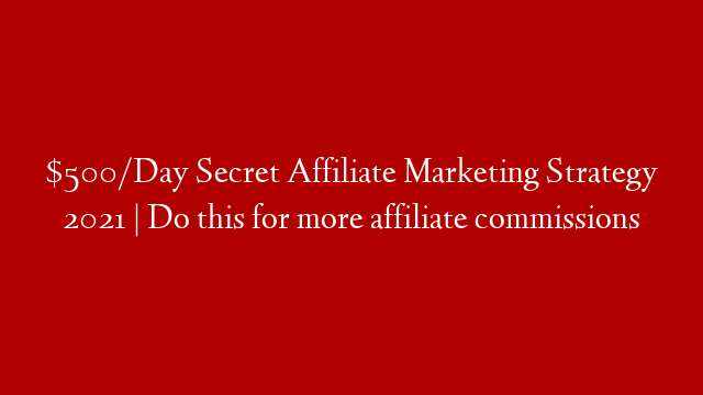 $500/Day Secret Affiliate Marketing Strategy 2021 | Do this for more affiliate commissions post thumbnail image