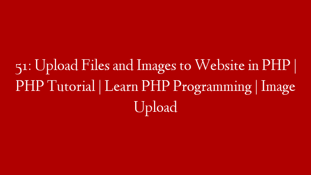 51: Upload Files and Images to Website in PHP | PHP Tutorial | Learn PHP Programming | Image Upload