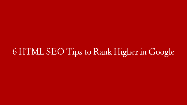 6 HTML SEO Tips to Rank Higher in Google post thumbnail image
