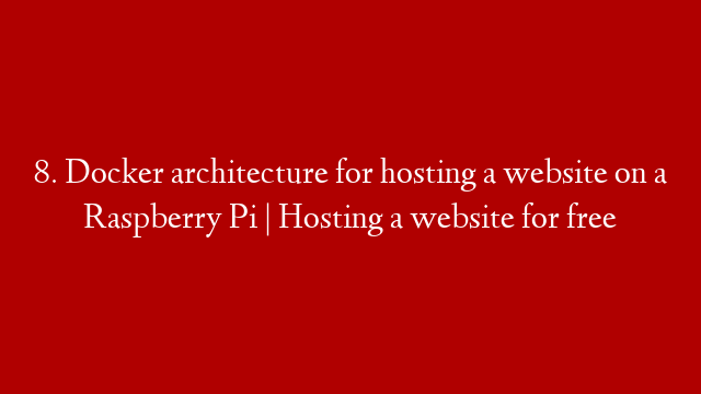 8. Docker architecture for hosting a website on a Raspberry Pi | Hosting a website for free
