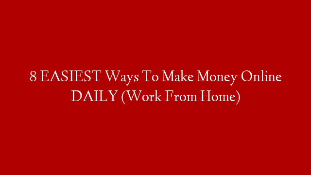 8 EASIEST Ways To Make Money Online DAILY (Work From Home)