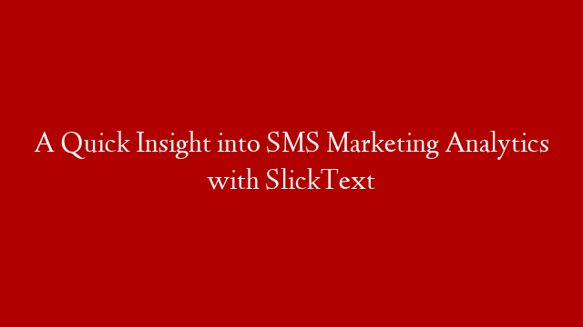 A Quick Insight into SMS Marketing Analytics with SlickText