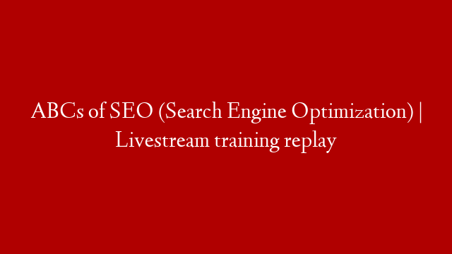 ABCs of SEO (Search Engine Optimization) | Livestream training replay