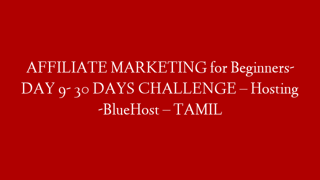 AFFILIATE MARKETING for Beginners- DAY 9- 30 DAYS CHALLENGE – Hosting -BlueHost – TAMIL