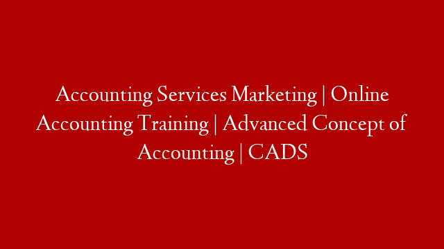 Accounting  Services Marketing  | Online Accounting Training | Advanced Concept of Accounting | CADS