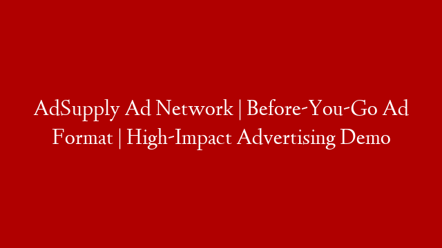 AdSupply Ad Network  |  Before-You-Go Ad Format  |  High-Impact Advertising Demo post thumbnail image