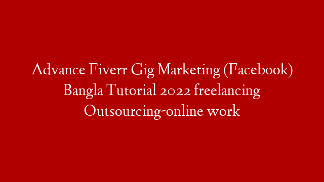 Advance Fiverr Gig Marketing (Facebook) Bangla Tutorial 2022 freelancing Outsourcing-online work