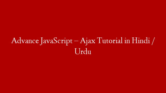 Advance JavaScript – Ajax Tutorial in Hindi / Urdu