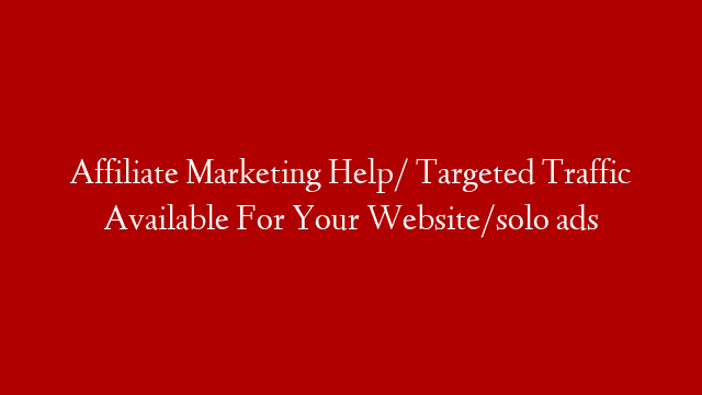 Affiliate Marketing Help/ Targeted Traffic Available For Your Website/solo ads