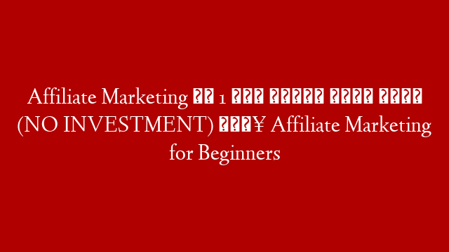 Affiliate Marketing से 1 लाख महीना कैसे कमाए (NO INVESTMENT) 🔥 Affiliate Marketing for Beginners
