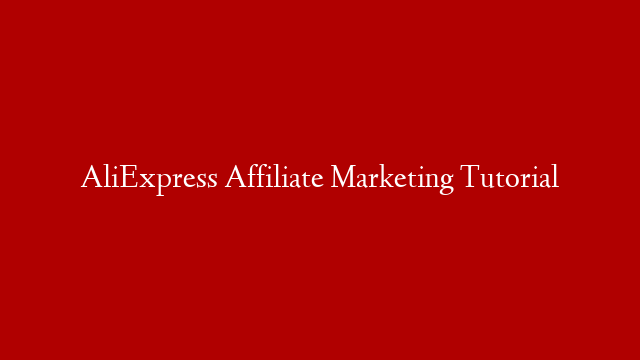 AliExpress Affiliate Marketing Tutorial