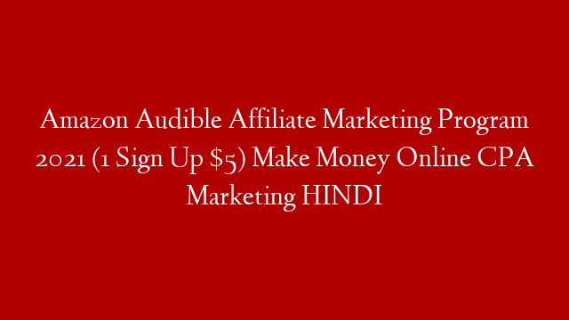 Amazon Audible Affiliate Marketing Program 2021 (1 Sign Up $5) Make Money Online CPA Marketing HINDI