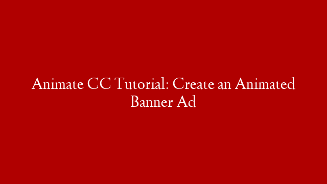 Animate CC Tutorial: Create an Animated Banner Ad