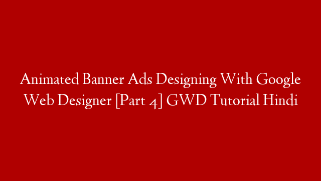 Animated Banner Ads Designing With Google Web Designer [Part 4] GWD Tutorial Hindi