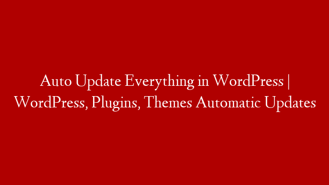 Auto Update Everything in WordPress | WordPress, Plugins, Themes Automatic Updates