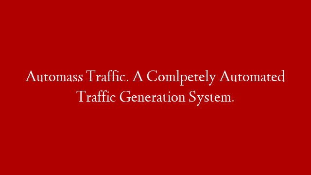 Automass Traffic. A Comlpetely Automated Traffic Generation System.