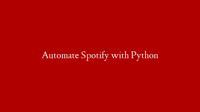 Automate Spotify with Python