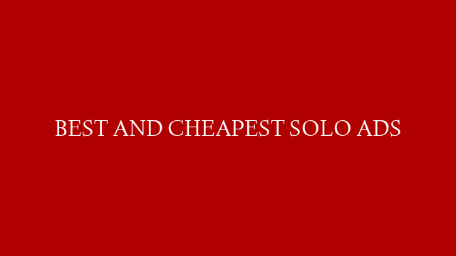 BEST AND CHEAPEST SOLO ADS