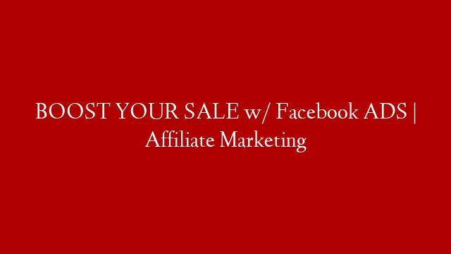 BOOST YOUR SALE w/ Facebook ADS | Affiliate Marketing