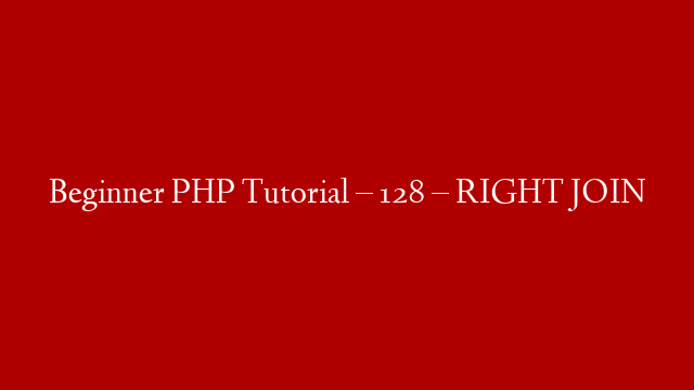 Beginner PHP Tutorial – 128 – RIGHT JOIN