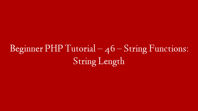 Beginner PHP Tutorial – 46 – String Functions: String Length