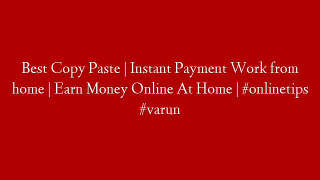 Best Copy Paste | Instant Payment Work from home | Earn Money Online At Home | #onlinetips #varun