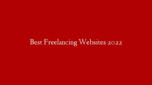 Best Freelancing Websites 2022