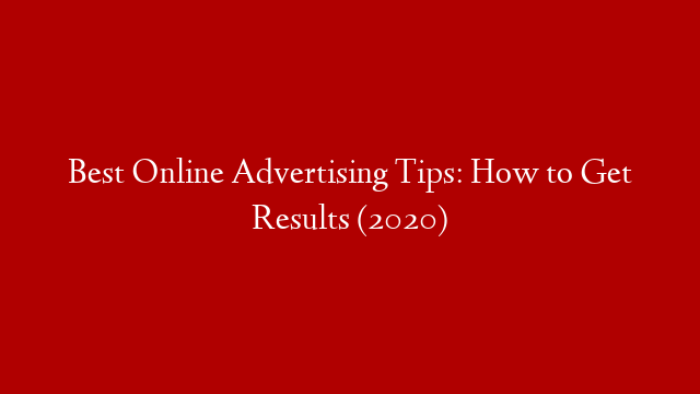 Best Online Advertising Tips: How to Get Results (2020)