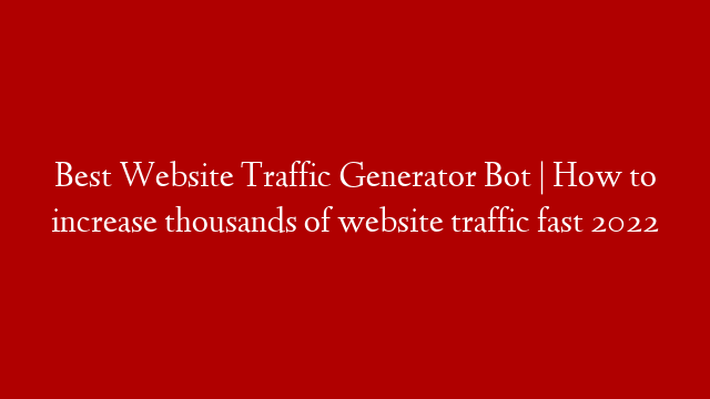 Best Website Traffic Generator Bot | How to increase thousands of website traffic fast 2022