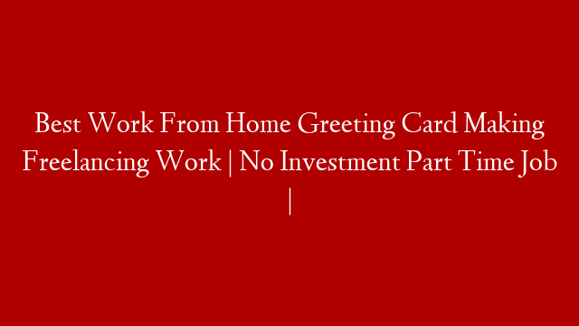 Best Work From Home Greeting Card Making Freelancing Work | No Investment Part Time Job |