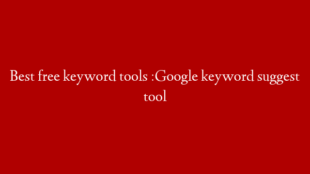 Best free keyword tools :Google keyword suggest tool
