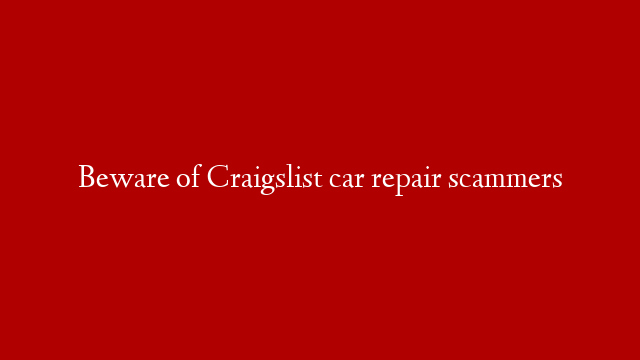 Beware of Craigslist car repair scammers post thumbnail image