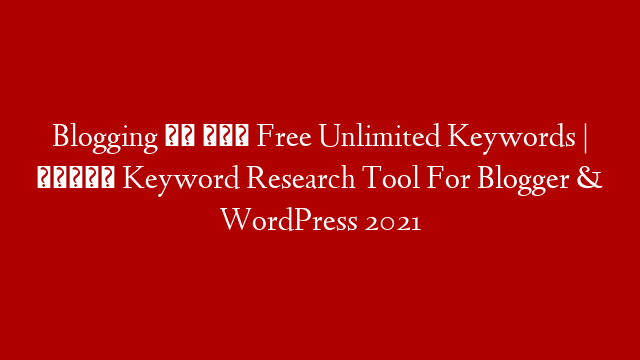 Blogging के लिए Free Unlimited Keywords | फ़्री Keyword Research Tool For Blogger & WordPress 2021