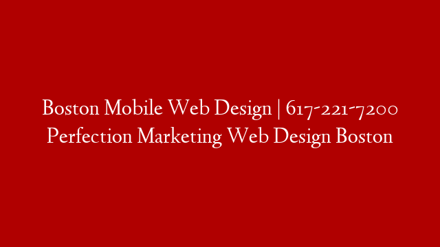 Boston Mobile Web Design | 617-221-7200 Perfection Marketing Web Design Boston