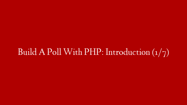 Build A Poll With PHP: Introduction (1/7)