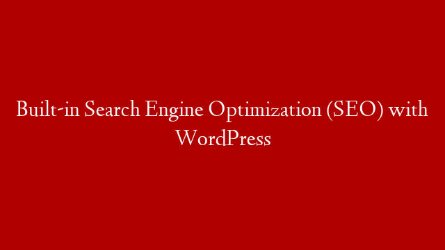 Built-in Search Engine Optimization (SEO) with WordPress