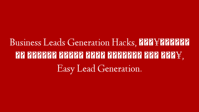 Business Leads Generation Hacks, 🔥फेसबुक पर बिज़नेस लीडस् कैसे जेनेरेट करे 🔥, Easy Lead Generation.