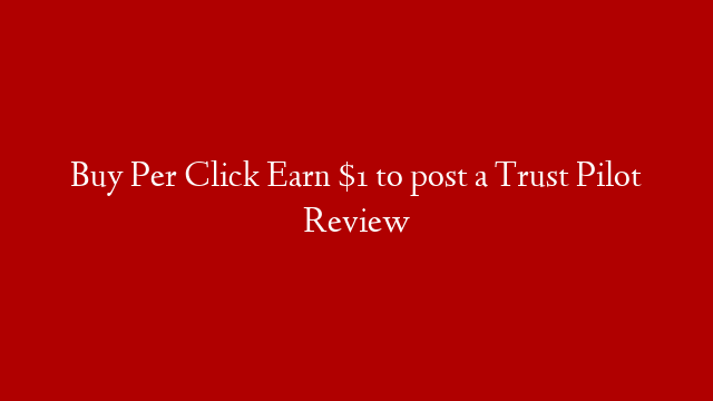 Buy Per Click Earn $1 to post a Trust Pilot Review