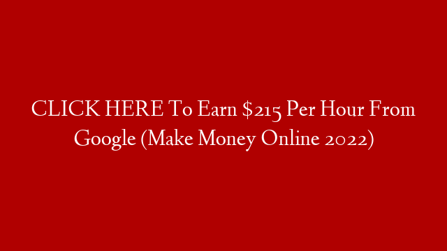 CLICK HERE To Earn $215 Per Hour From Google (Make Money Online 2022)