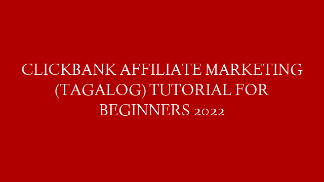CLICKBANK AFFILIATE MARKETING (TAGALOG) TUTORIAL FOR BEGINNERS 2022