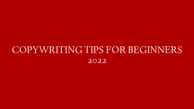 COPYWRITING TIPS FOR BEGINNERS 2022 post thumbnail image