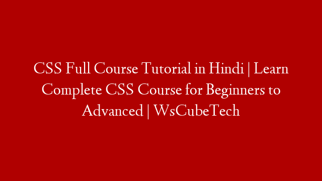 CSS Full Course Tutorial in Hindi | Learn Complete CSS Course for Beginners to Advanced | WsCubeTech