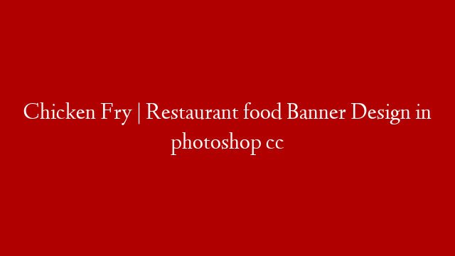 Chicken Fry | Restaurant food Banner Design in photoshop cc