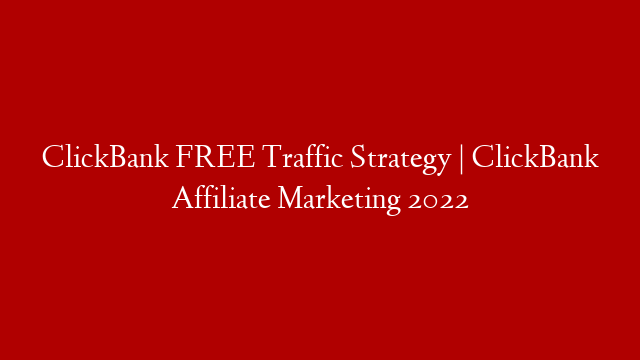 ClickBank FREE Traffic Strategy | ClickBank Affiliate Marketing 2022