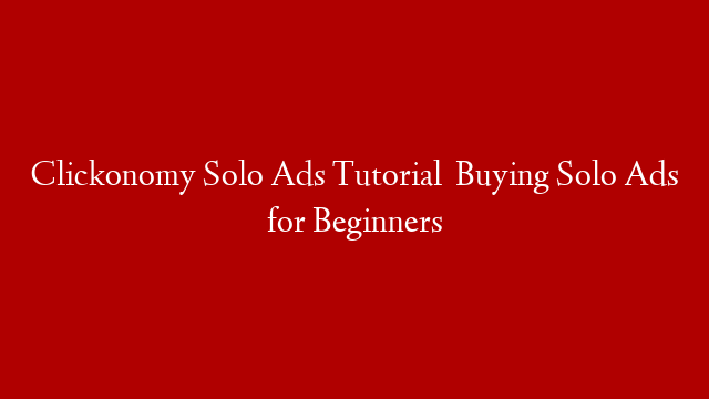 Clickonomy Solo Ads Tutorial   Buying Solo Ads for Beginners
