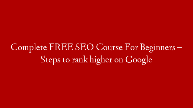 Complete FREE SEO Course For Beginners – Steps to rank higher on Google post thumbnail image