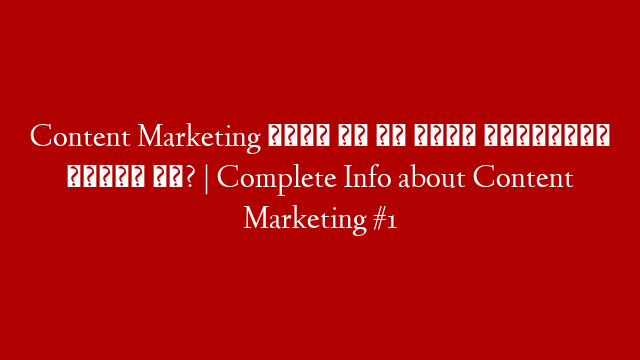 Content Marketing क्या है और इसकी आवश्यकता क्यों है? | Complete Info about Content Marketing #1